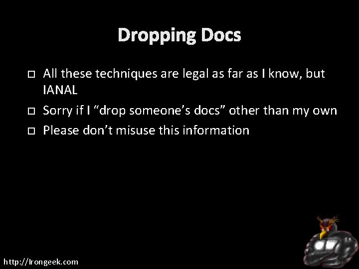 Dropping Docs All these techniques are legal as far as I know, but IANAL