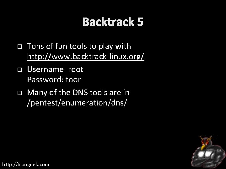 Backtrack 5 Tons of fun tools to play with http: //www. backtrack-linux. org/ Username: