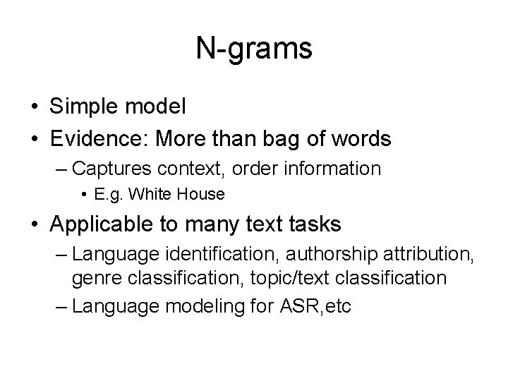 N-grams • Simple model • Evidence: More than bag of words – Captures context, N-grams • Simple model • Evidence: More than bag of words – Captures context,
