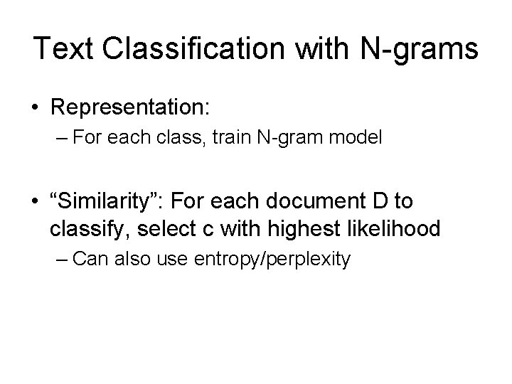 Text Classification with N-grams • Representation: – For each class, train N-gram model • Text Classification with N-grams • Representation: – For each class, train N-gram model •