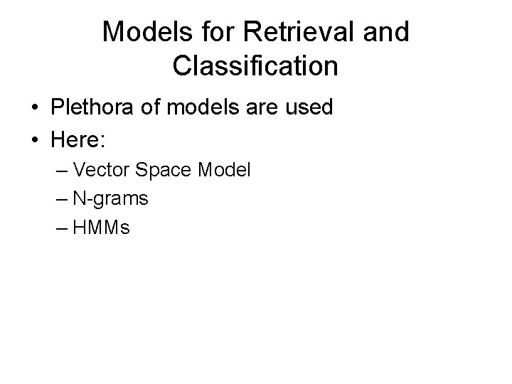 Models for Retrieval and Classification • Plethora of models are used • Here: – Models for Retrieval and Classification • Plethora of models are used • Here: –