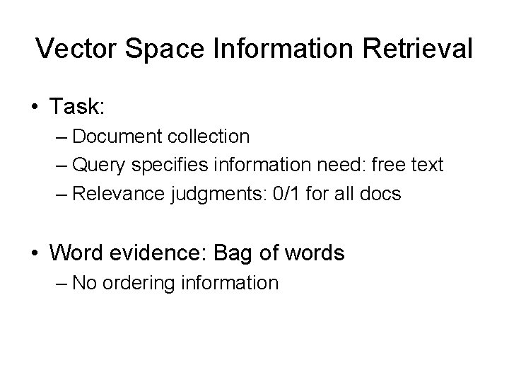 Vector Space Information Retrieval • Task: – Document collection – Query specifies information need: Vector Space Information Retrieval • Task: – Document collection – Query specifies information need: