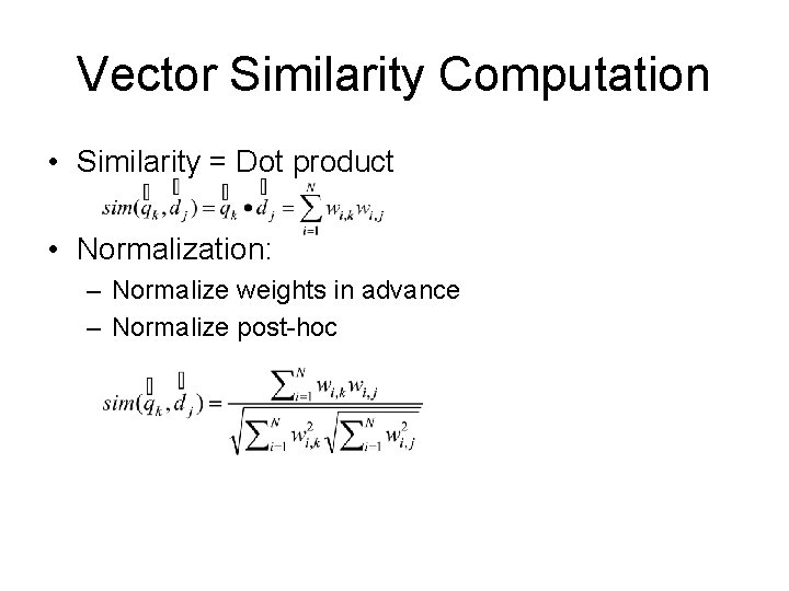 Vector Similarity Computation • Similarity = Dot product • Normalization: – Normalize weights in Vector Similarity Computation • Similarity = Dot product • Normalization: – Normalize weights in