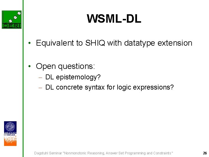 WSML-DL • Equivalent to SHIQ with datatype extension • Open questions: – DL epistemology?