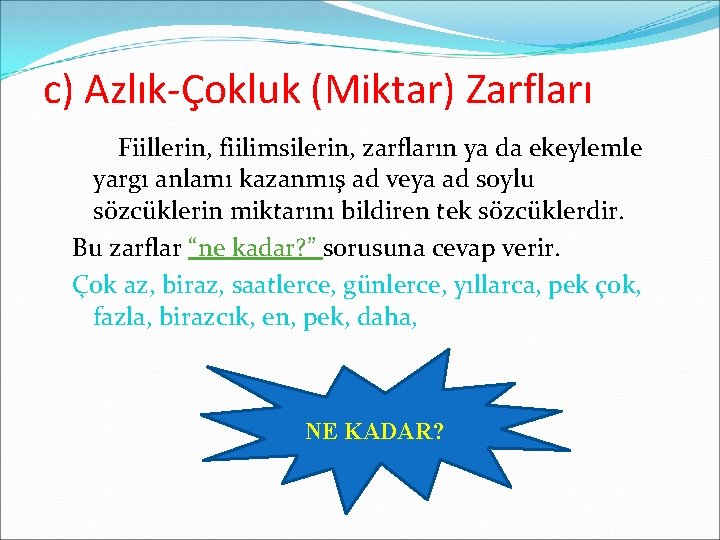 c) Azlık-Çokluk (Miktar) Zarfları Fiillerin, fiilimsilerin, zarfların ya da ekeylemle yargı anlamı kazanmış ad