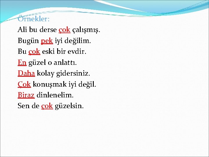 Örnekler: Ali bu derse çok çalışmış. Bugün pek iyi değilim. Bu çok eski bir