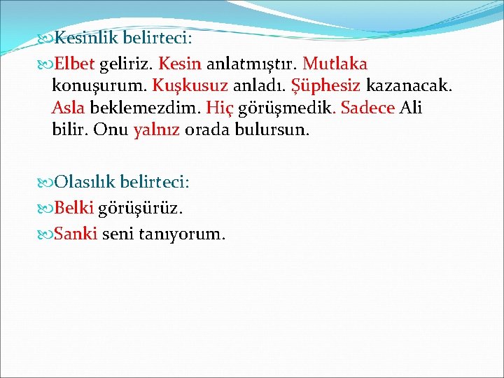  Kesinlik belirteci: Elbet geliriz. Kesin anlatmıştır. Mutlaka konuşurum. Kuşkusuz anladı. Şüphesiz kazanacak. Asla