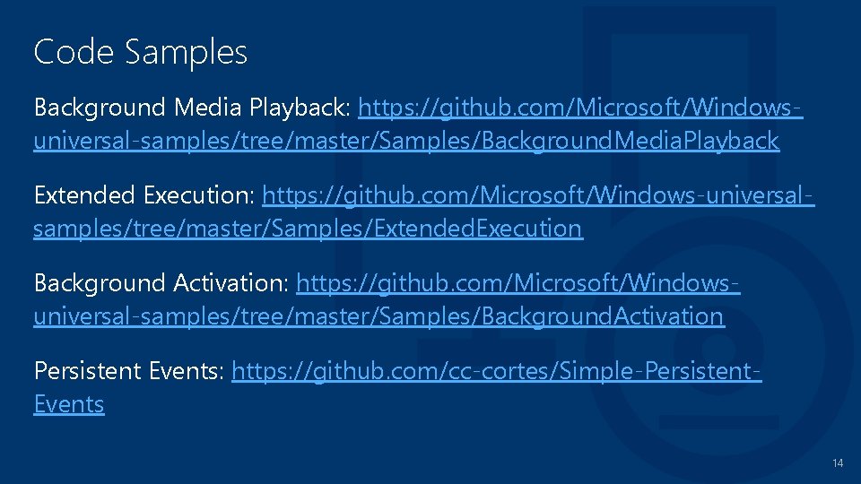 Code Samples Background Media Playback: https: //github. com/Microsoft/Windowsuniversal-samples/tree/master/Samples/Background. Media. Playback Extended Execution: https: //github.