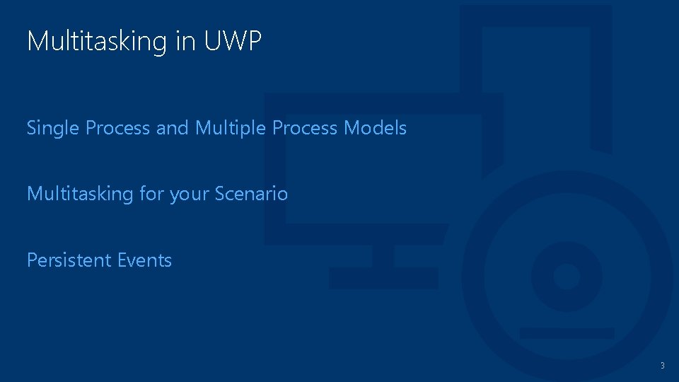 Multitasking in UWP Single Process and Multiple Process Models Multitasking for your Scenario Persistent