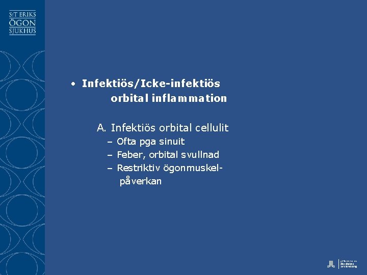  • Infektiös/Icke-infektiös orbital inflammation A. Infektiös orbital cellulit – Ofta pga sinuit –