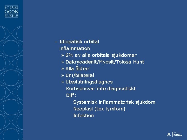 – Idiopatisk orbital inflammation » 6% av alla orbitala sjukdomar » Dakryoadenit/Myosit/Tolosa Hunt »