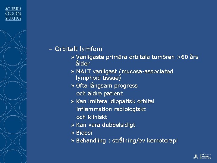 – Orbitalt lymfom » Vanligaste primära orbitala tumören >60 års ålder » MALT vanligast