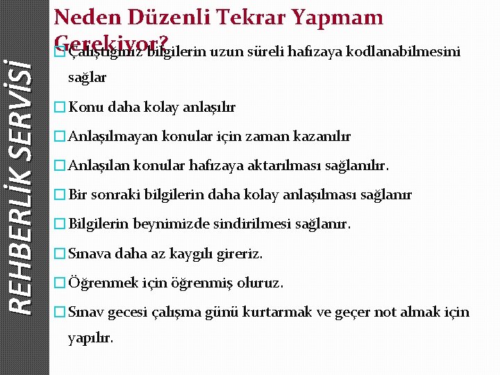 REHBERLİK SERVİSİ Neden Düzenli Tekrar Yapmam Gerekiyor? � Çalıştığınız bilgilerin uzun süreli hafızaya kodlanabilmesini