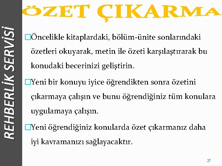 REHBERLİK SERVİSİ �Öncelikle kitaplardaki, bölüm-ünite sonlarındaki özetleri okuyarak, metin ile özeti karşılaştırarak bu konudaki