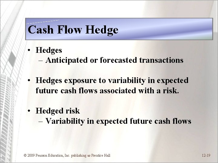 Cash Flow Hedge • Hedges – Anticipated or forecasted transactions • Hedges exposure to