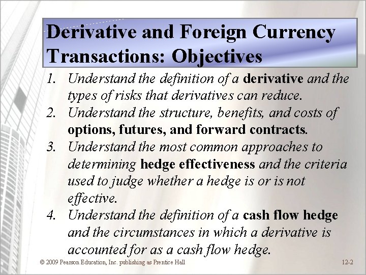 Derivative and Foreign Currency Transactions: Objectives 1. Understand the definition of a derivative and