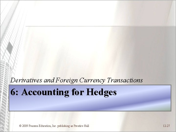 Derivatives and Foreign Currency Transactions 6: Accounting for Hedges © 2009 Pearson Education, Inc.