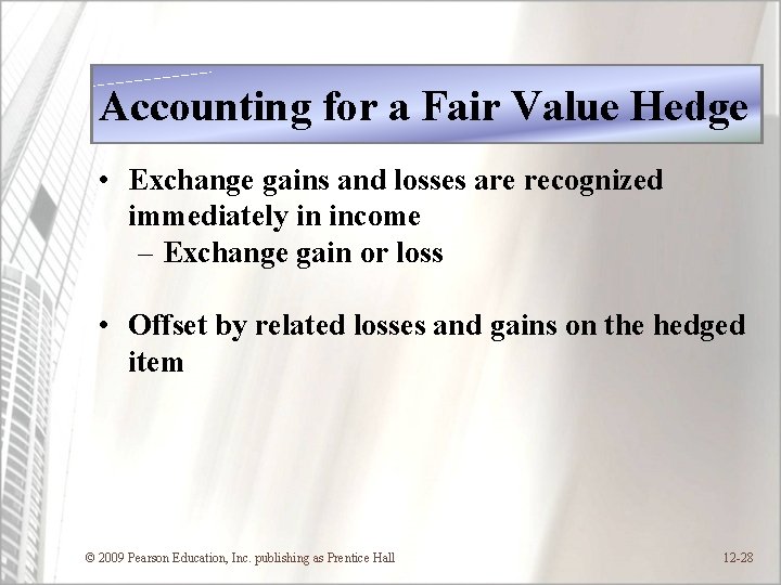 Accounting for a Fair Value Hedge • Exchange gains and losses are recognized immediately