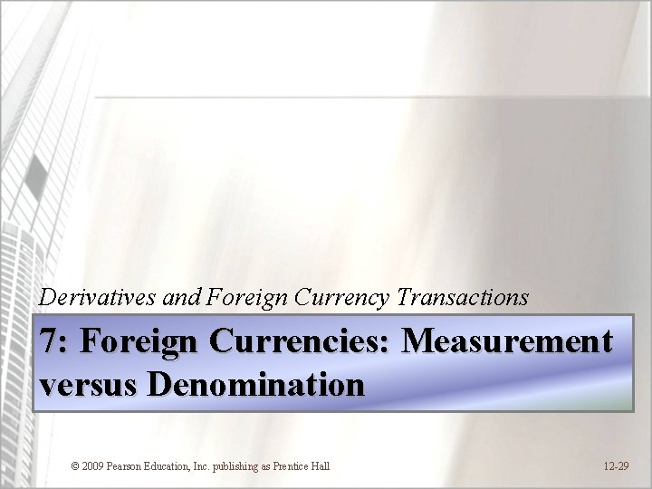 Derivatives and Foreign Currency Transactions 7: Foreign Currencies: Measurement versus Denomination © 2009 Pearson