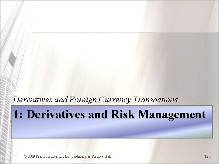 Derivatives and Foreign Currency Transactions 1: Derivatives and Risk Management © 2009 Pearson Education,