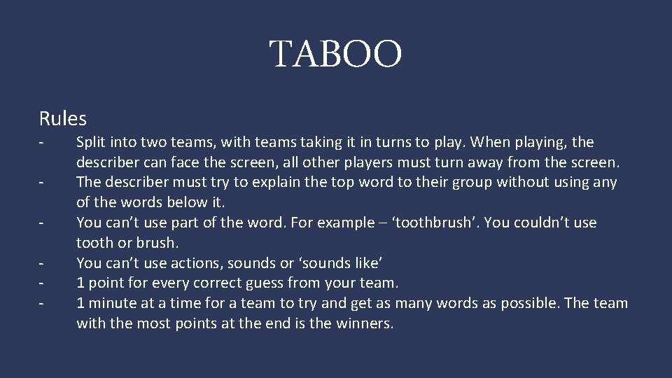 TABOO Rules - Split into two teams, with teams taking it in turns to