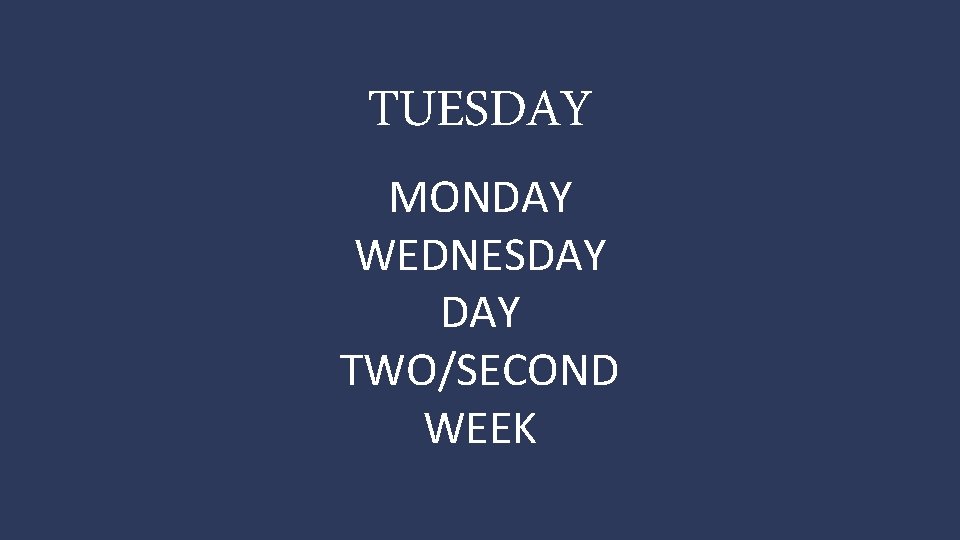 TUESDAY MONDAY WEDNESDAY TWO/SECOND WEEK 