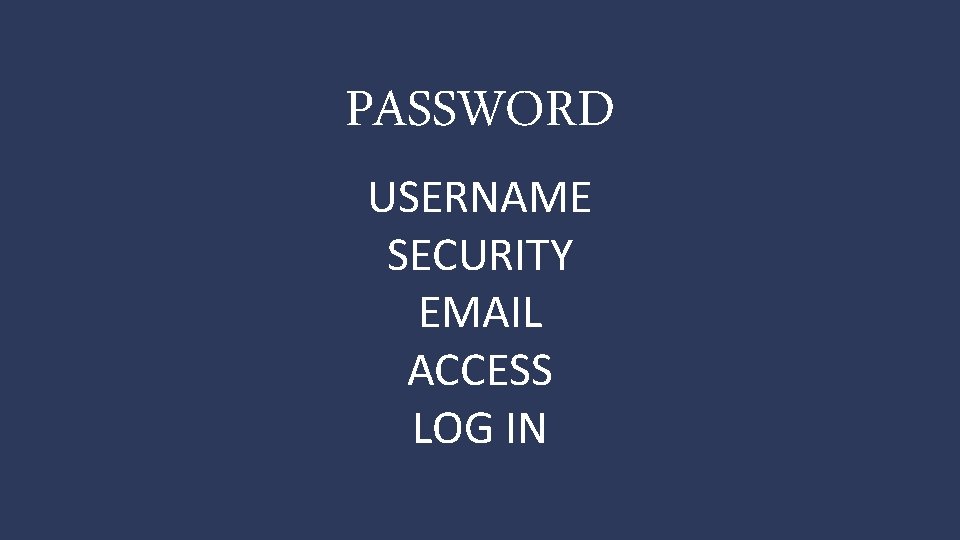 PASSWORD USERNAME SECURITY EMAIL ACCESS LOG IN 