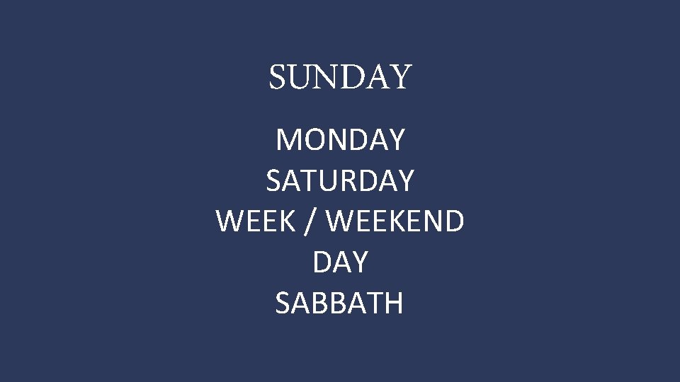 SUNDAY MONDAY SATURDAY WEEK / WEEKEND DAY SABBATH 