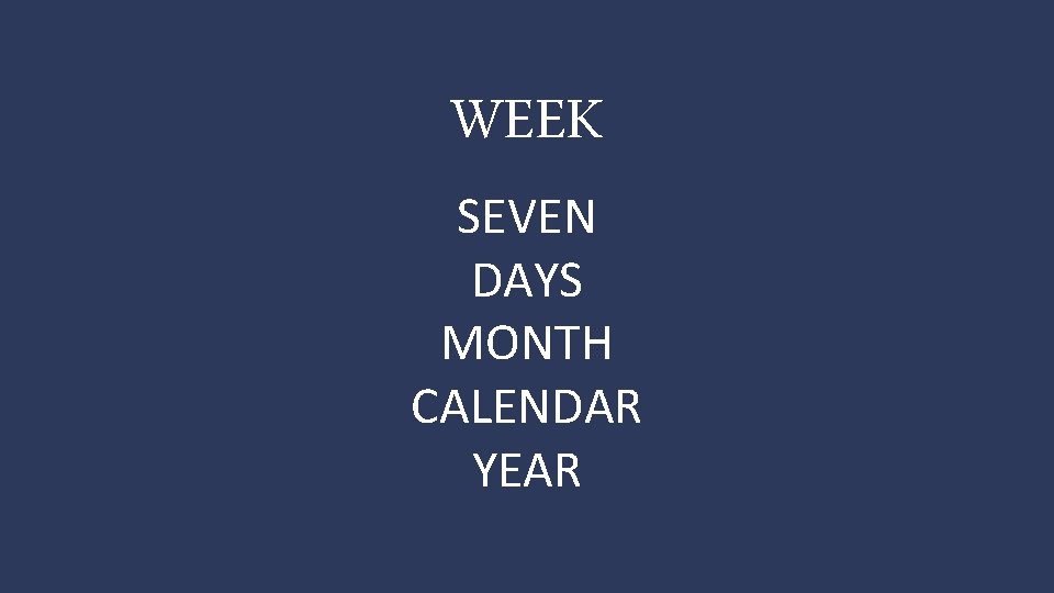 WEEK SEVEN DAYS MONTH CALENDAR YEAR 