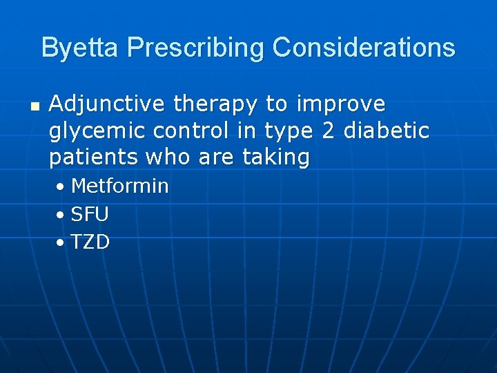 Byetta Prescribing Considerations n Adjunctive therapy to improve glycemic control in type 2 diabetic