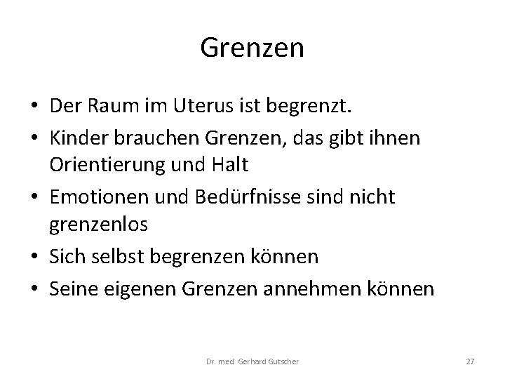 Grenzen • Der Raum im Uterus ist begrenzt. • Kinder brauchen Grenzen, das gibt