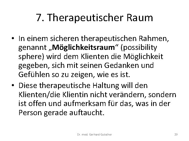 7. Therapeutischer Raum • In einem sicheren therapeutischen Rahmen, genannt „Möglichkeitsraum“ (possibility sphere) wird