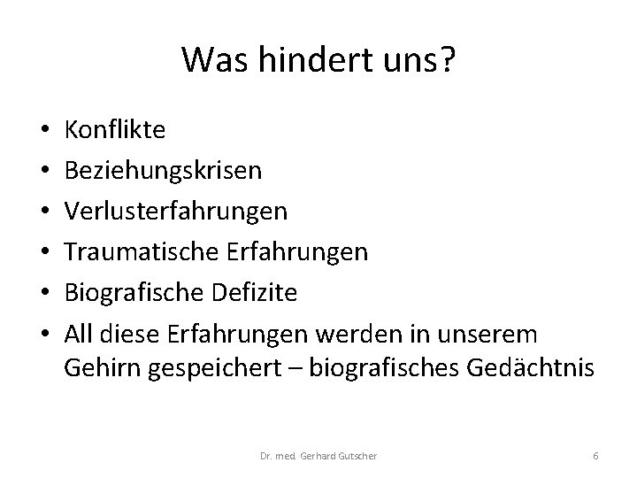 Was hindert uns? • • • Konflikte Beziehungskrisen Verlusterfahrungen Traumatische Erfahrungen Biografische Defizite All