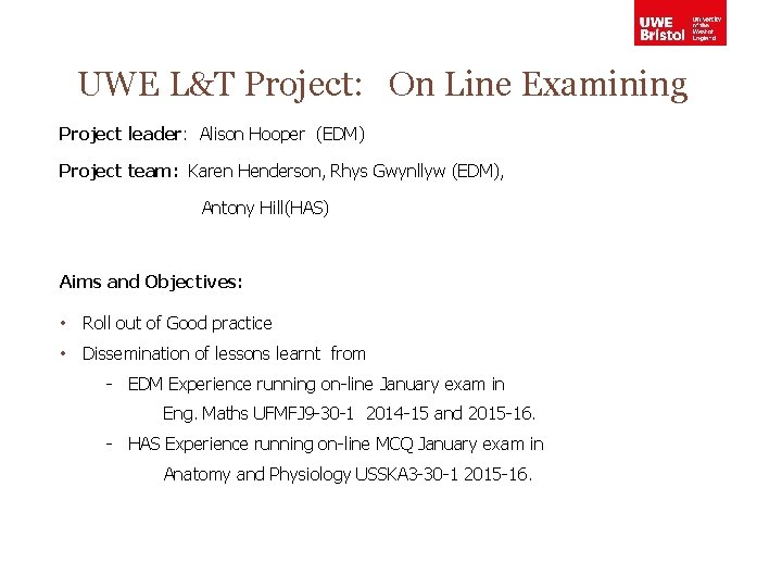 UWE L&T Project: On Line Examining Project leader: Alison Hooper (EDM) Project team: Karen
