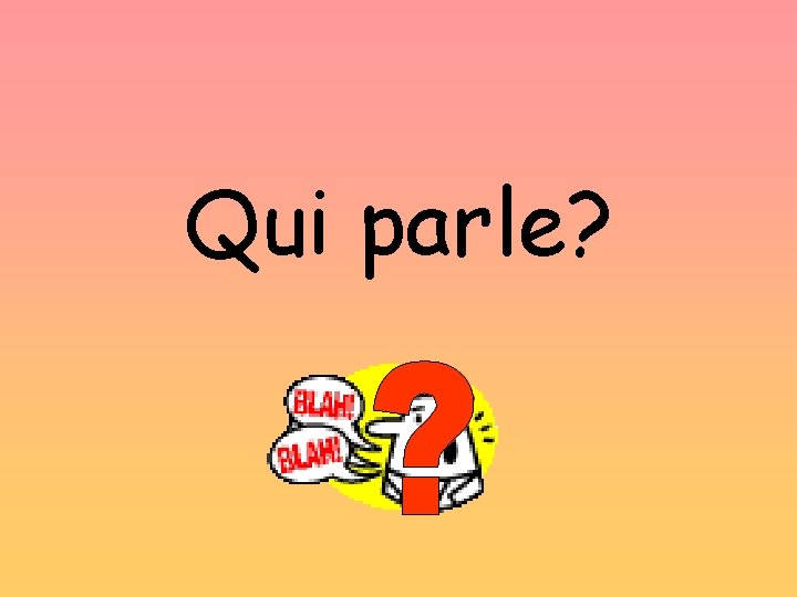 Qui parle? 