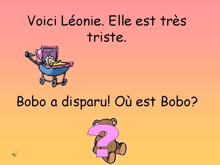 Voici Léonie. Elle est très triste. Bobo a disparu! Où est Bobo? 