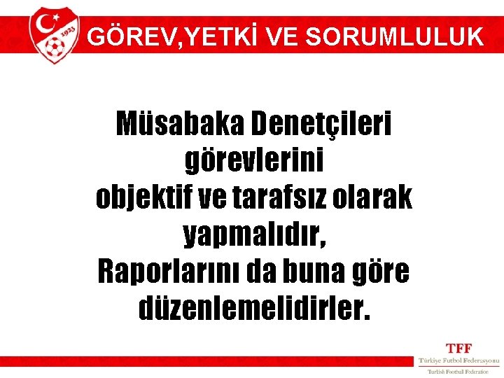 GÖREV, YETKİ VE SORUMLULUK Müsabaka Denetçileri görevlerini objektif ve tarafsız olarak yapmalıdır, Raporlarını da