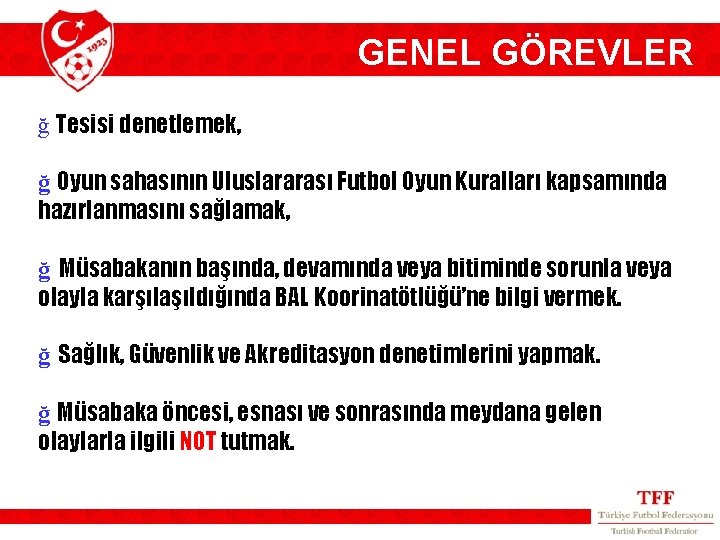 GENEL GÖREVLER ğ Tesisi denetlemek, ğ Oyun sahasının Uluslararası Futbol Oyun Kuralları kapsamında hazırlanmasını