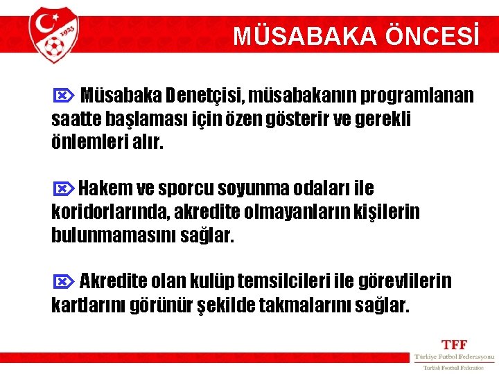 MÜSABAKA ÖNCESİ Ö Müsabaka Denetçisi, müsabakanın programlanan saatte başlaması için özen gösterir ve gerekli