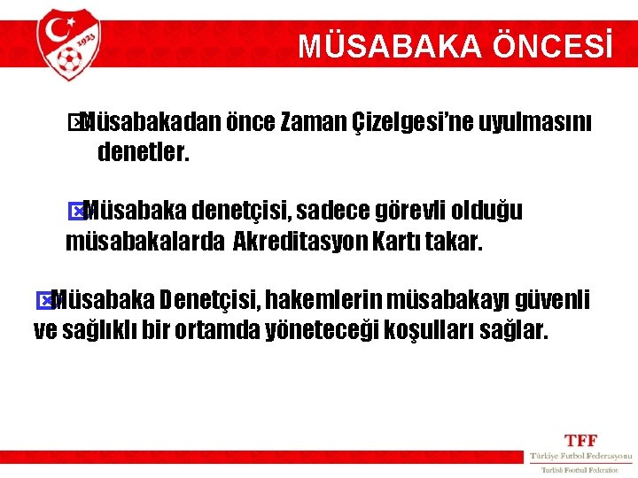 MÜSABAKA ÖNCESİ Ö Müsabakadan önce Zaman Çizelgesi’ne uyulmasını denetler. Ö Müsabaka denetçisi, sadece görevli