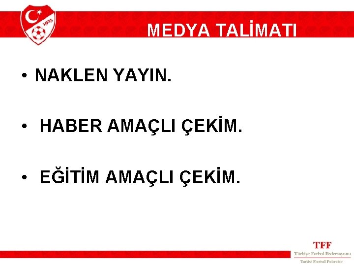 MEDYA TALİMATI • NAKLEN YAYIN. • HABER AMAÇLI ÇEKİM. • EĞİTİM AMAÇLI ÇEKİM. 