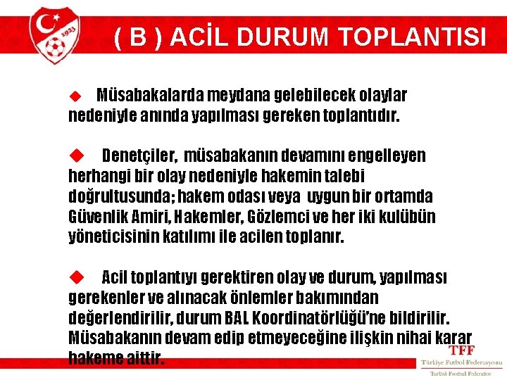 ( B ) ACİL DURUM TOPLANTISI Müsabakalarda meydana gelebilecek olaylar nedeniyle anında yapılması gereken