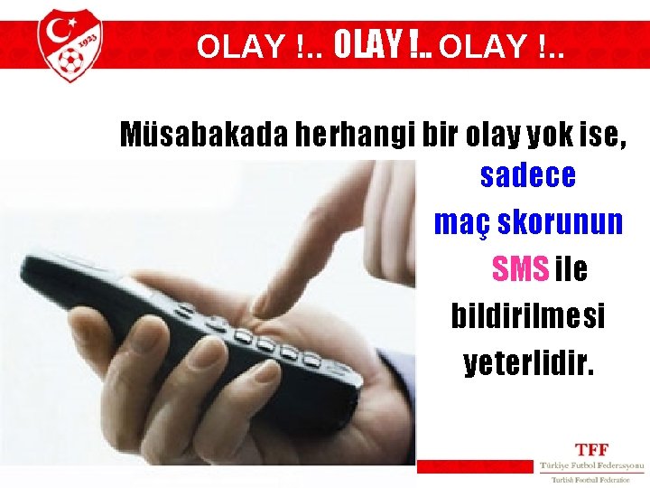 OLAY !. . Müsabakada herhangi bir olay yok ise, sadece maç skorunun SMS ile