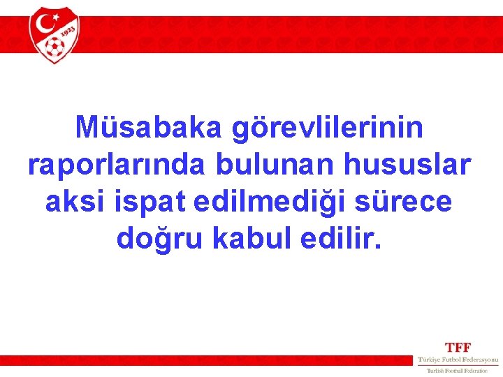 Müsabaka görevlilerinin raporlarında bulunan hususlar aksi ispat edilmediği sürece doğru kabul edilir. 