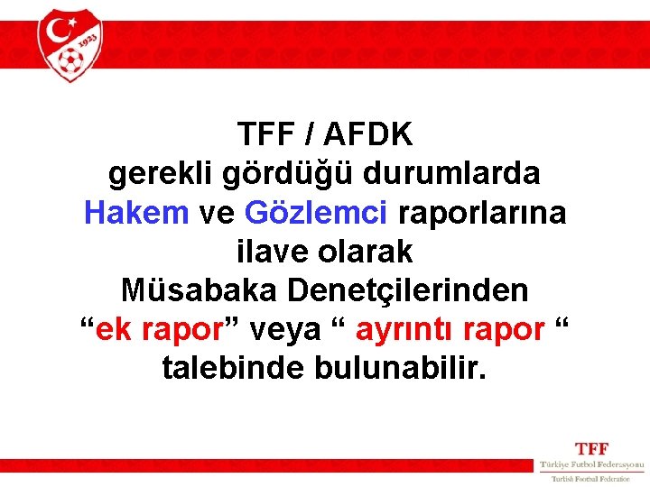 TFF / AFDK gerekli gördüğü durumlarda Hakem ve Gözlemci raporlarına ilave olarak Müsabaka Denetçilerinden