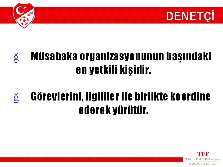 DENETÇİ ğ Müsabaka organizasyonunun başındaki en yetkili kişidir. ğ Görevlerini, ilgililer ile birlikte koordine