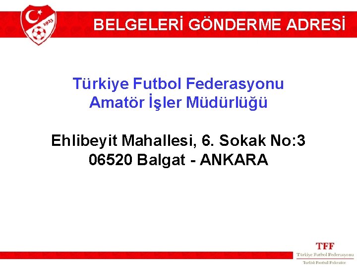 BELGELERİ GÖNDERME ADRESİ Türkiye Futbol Federasyonu Amatör İşler Müdürlüğü Ehlibeyit Mahallesi, 6. Sokak No: