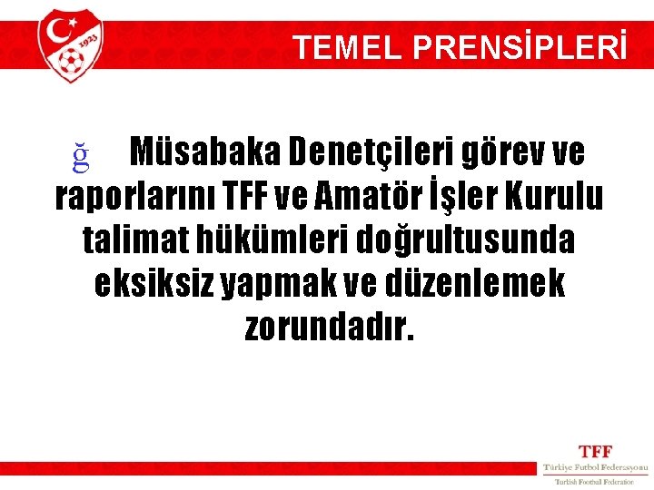 TEMEL PRENSİPLERİ ğ Müsabaka Denetçileri görev ve raporlarını TFF ve Amatör İşler Kurulu talimat