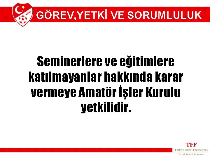 GÖREV, YETKİ VE SORUMLULUK Seminerlere ve eğitimlere katılmayanlar hakkında karar vermeye Amatör İşler Kurulu