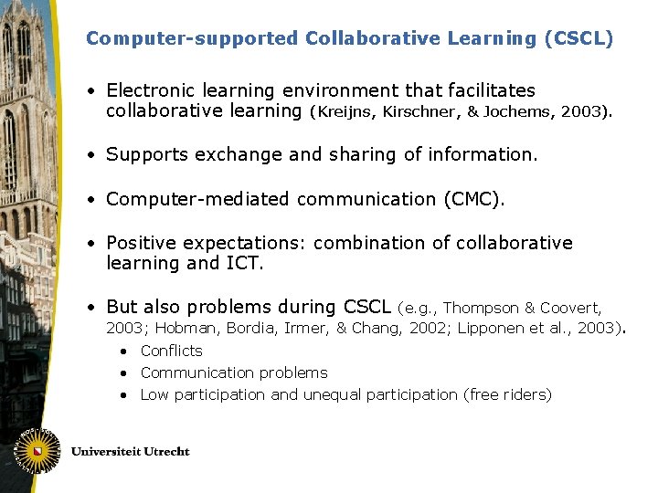 Computer-supported Collaborative Learning (CSCL) • Electronic learning environment that facilitates collaborative learning (Kreijns, Kirschner,